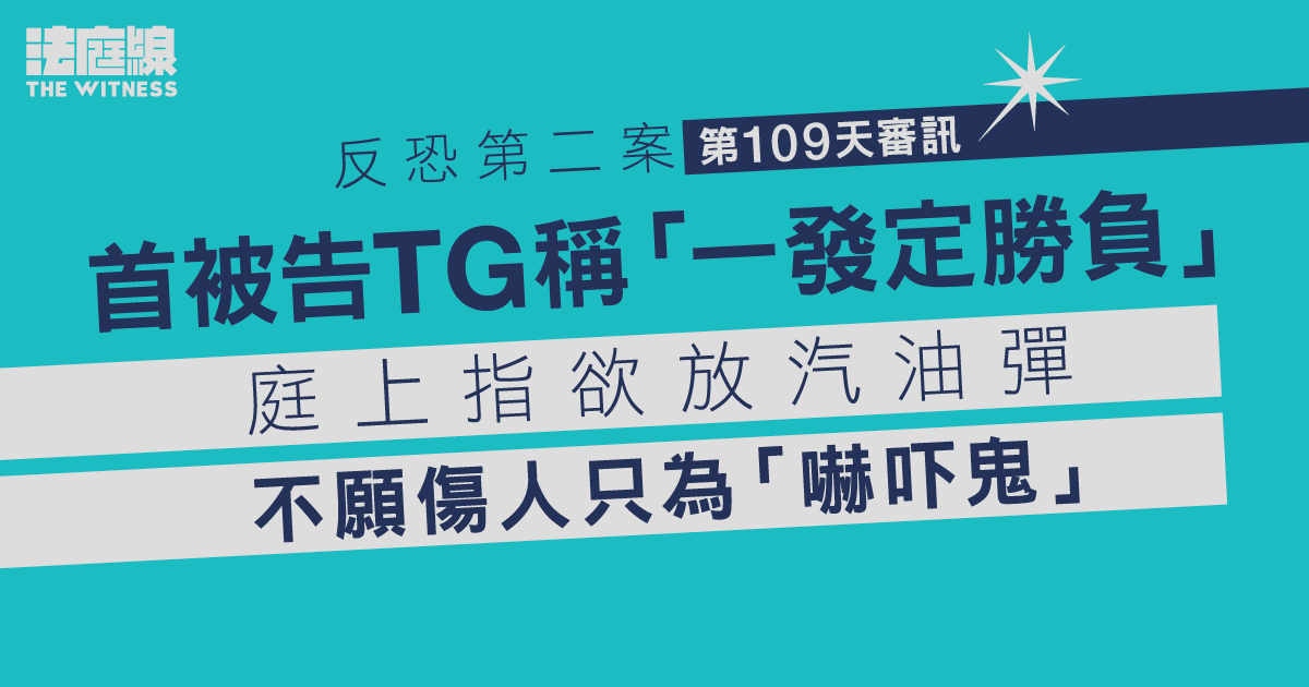 反恐第二案｜首被告TG稱「一發定勝負」　庭上指僅放汽油彈、「嚇吓鬼」不願傷人
