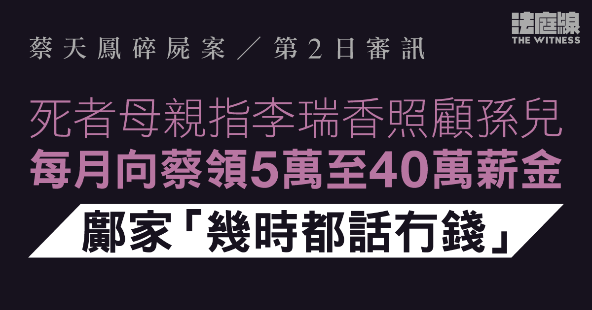 蔡天鳳碎屍案｜死者母親指李瑞香照顧孫兒每月向蔡領5萬至40萬薪金　鄺家「幾時都話冇錢」