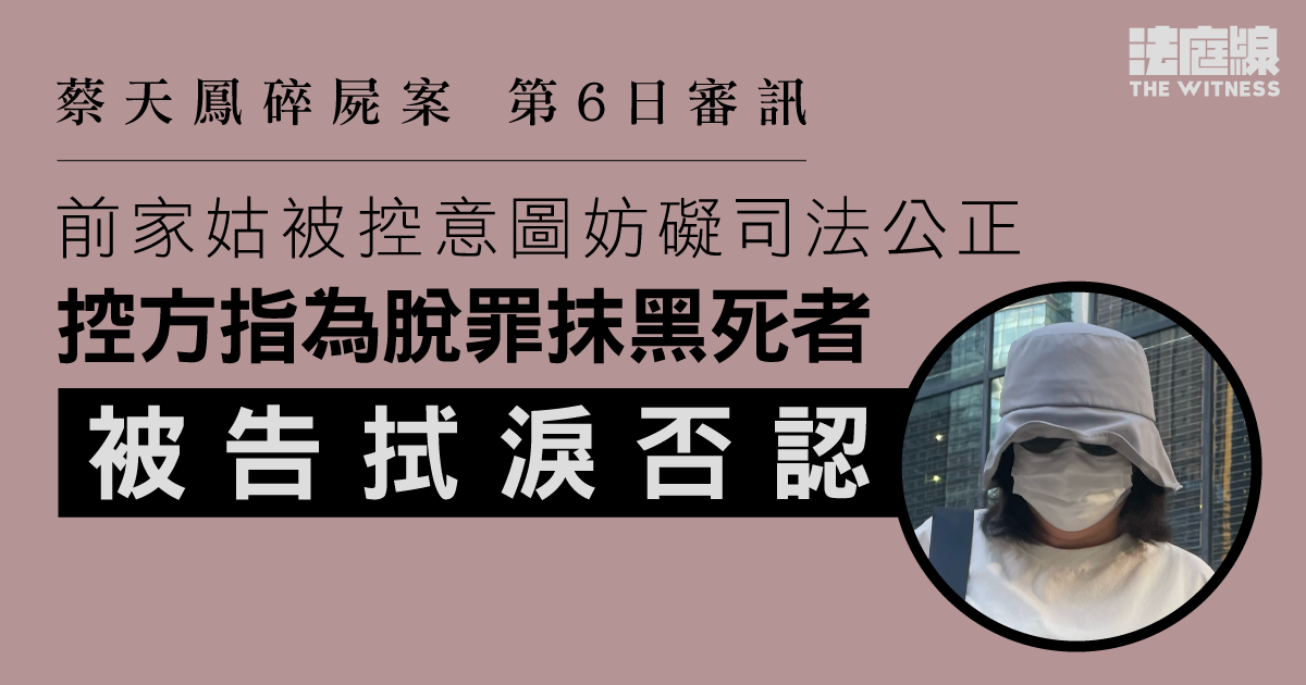 蔡天鳳碎屍案｜控方指為脫罪抹黑死者　前家姑拭淚否認　7.18結案陳詞