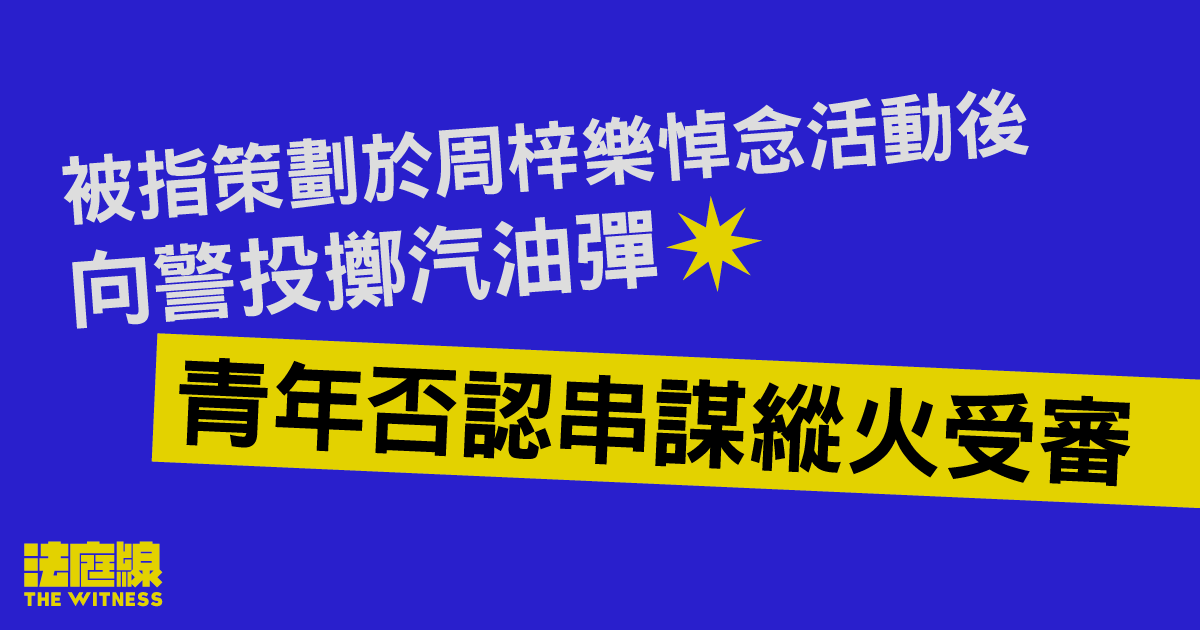 青年被指策劃於周梓樂悼念活動後向警擲汽油彈　否認串謀縱火受審