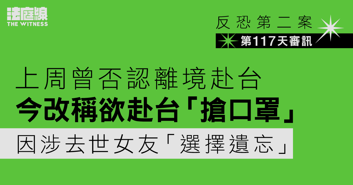 反恐第二案｜上周曾否認離境　第四被告改稱欲赴台「搶口罩」因涉去世女友「選擇遺忘」