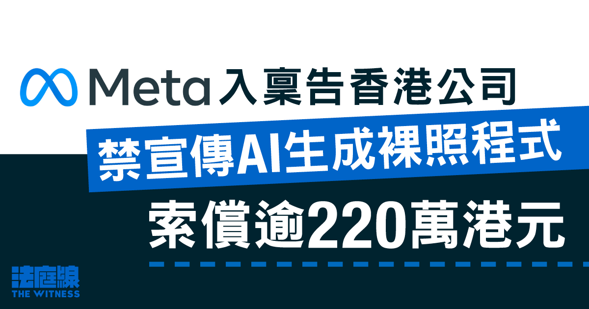 Meta入稟告香港公司　禁宣傳AI生成裸照程式　索償220萬港元