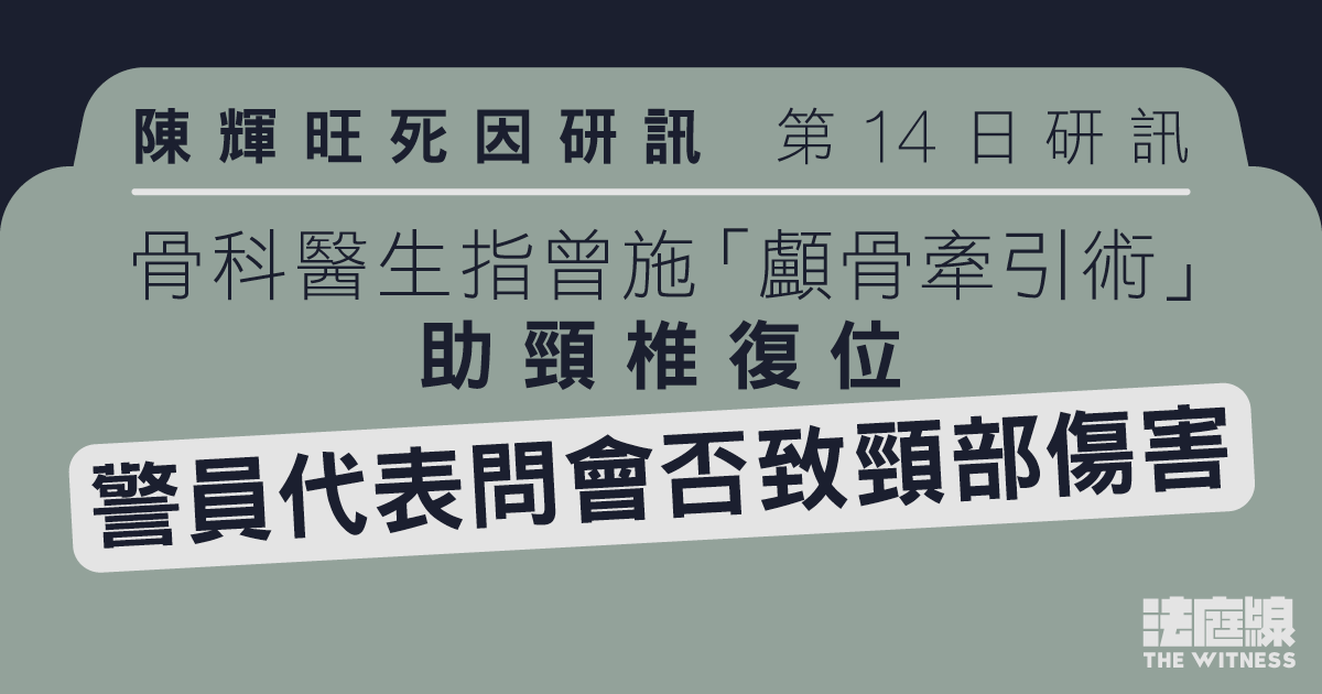 陳輝旺死因研訊｜醫生指曾施「顱骨牽引術」助頸椎復位　警員代表問會否致頸部傷害