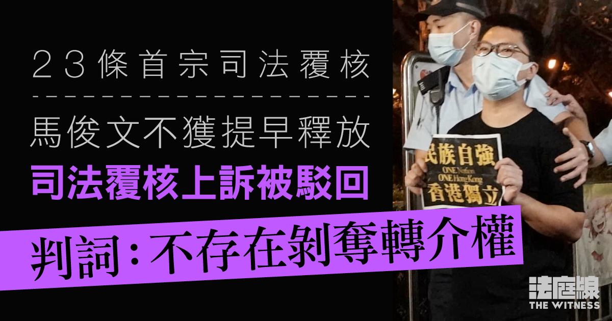 23條首宗司法覆核｜馬俊文不獲提早釋放覆核上訴被駁回　判詞：不存在剝奪轉介權