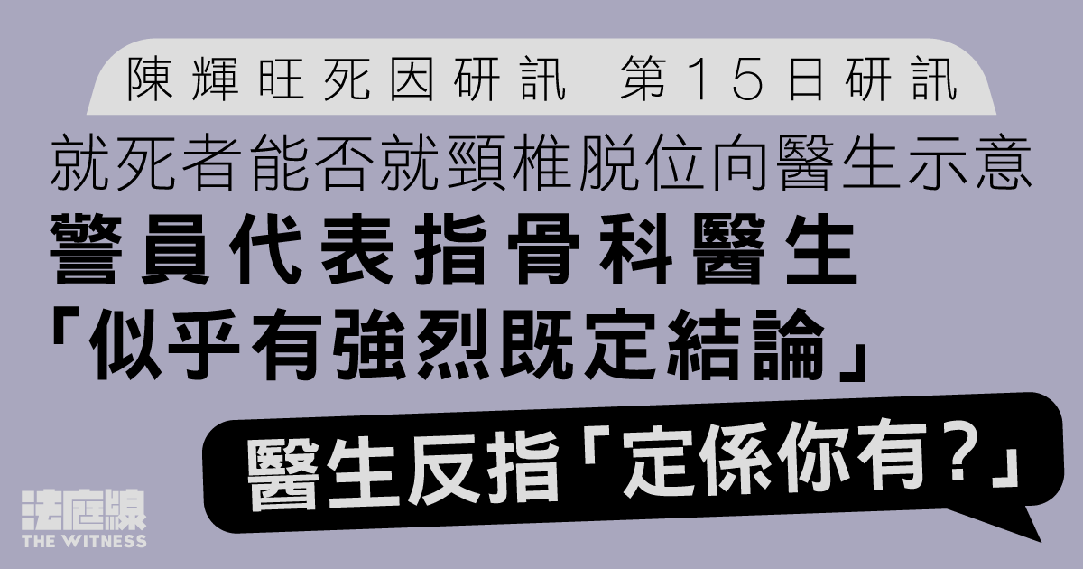 陳輝旺死因研訊｜問及死者會否就頸椎脫位呼痛　警員代表稱醫生「有既定結論」