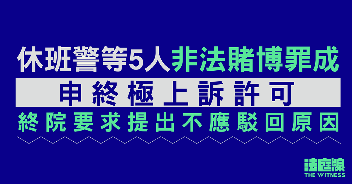 休班警等5人非法賭博罪成　申終極上訴許可　終院要求提出不應駁回原因