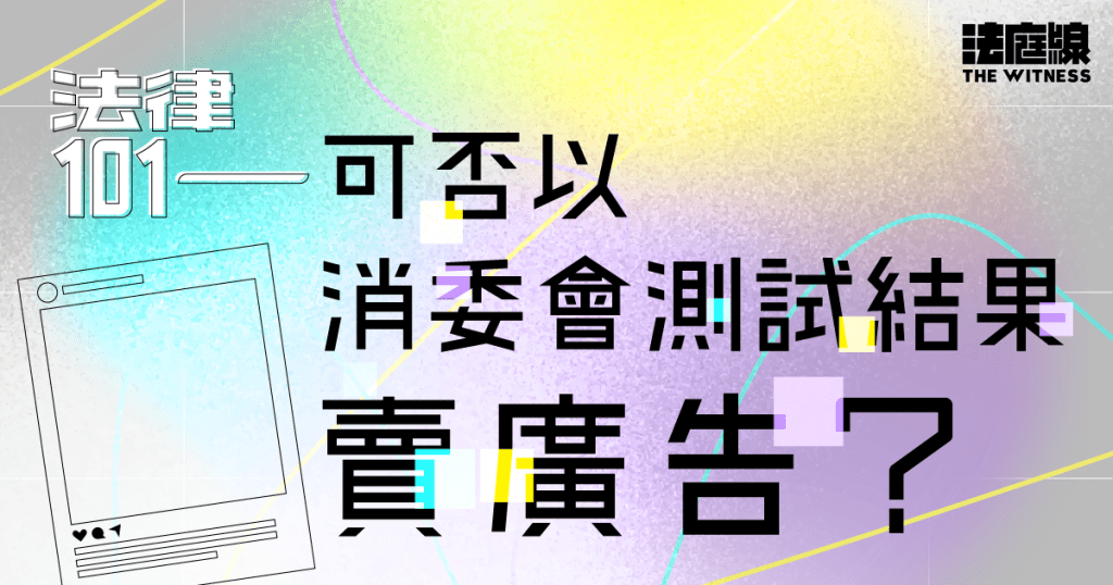 法律101｜可否以消委會測試結果賣廣告？