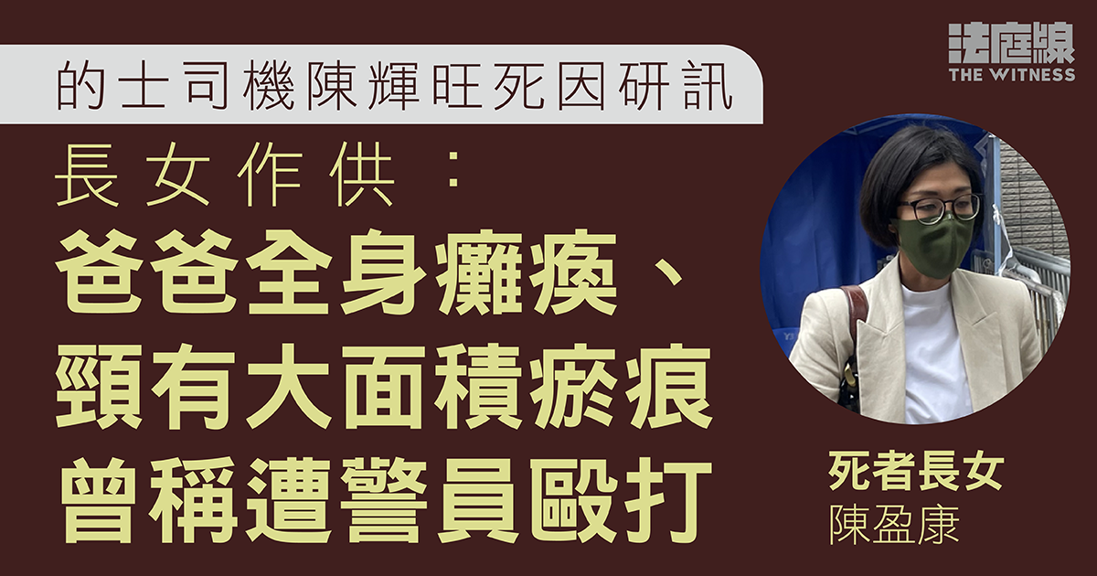 的士司機陳輝旺死因研訊　長女：爸爸全身癱瘓、頸有大面積瘀痕　曾稱遭警員毆打