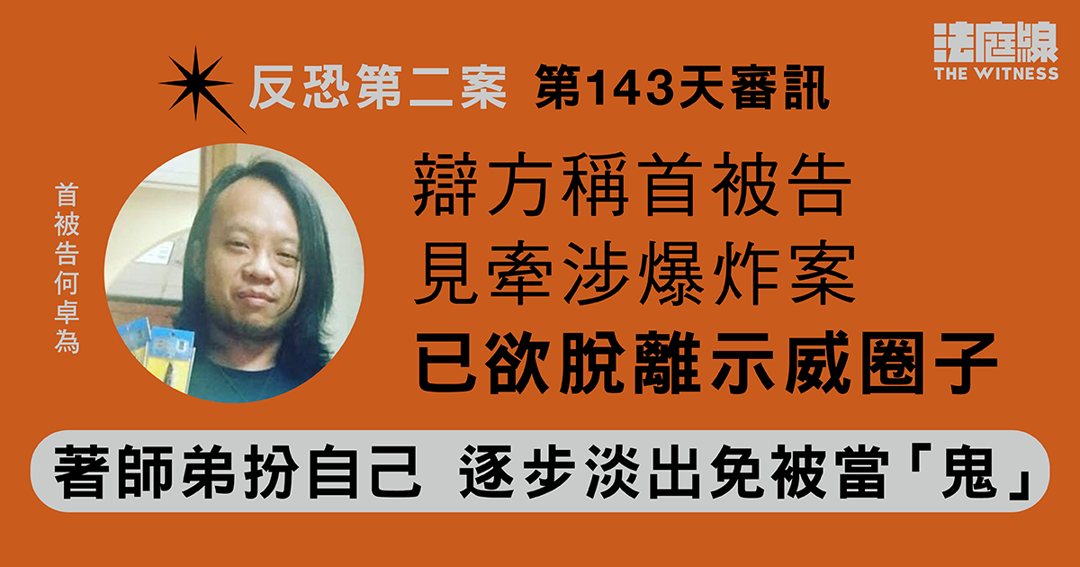 反恐第二案｜辯方稱首被告見牽涉爆炸案已欲脫離　著師弟扮自己淡出免被當「鬼」