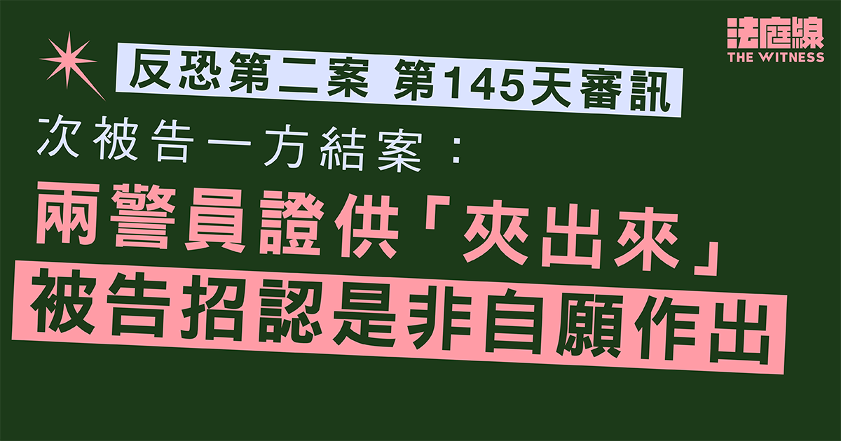 反恐第二案｜次被告一方結案：兩警證供「夾出來」　被告招認屬非自願