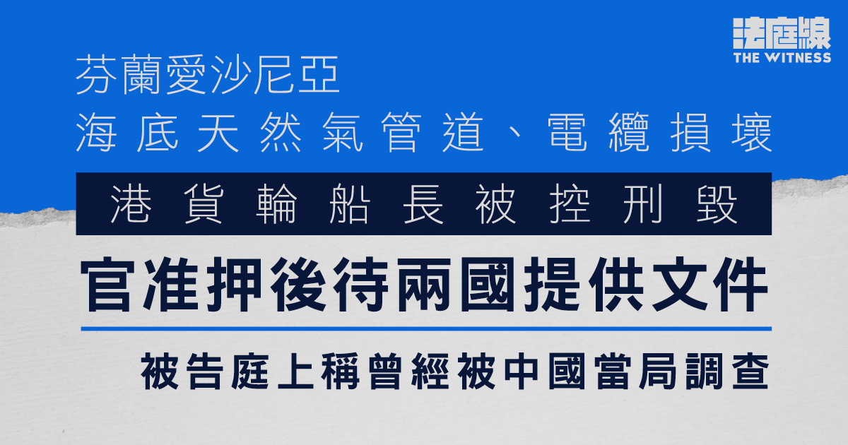 芬蘭愛沙尼亞海底管道電纜損壞　港貨輪船長被控刑毀　案件押後待兩國提供文件
