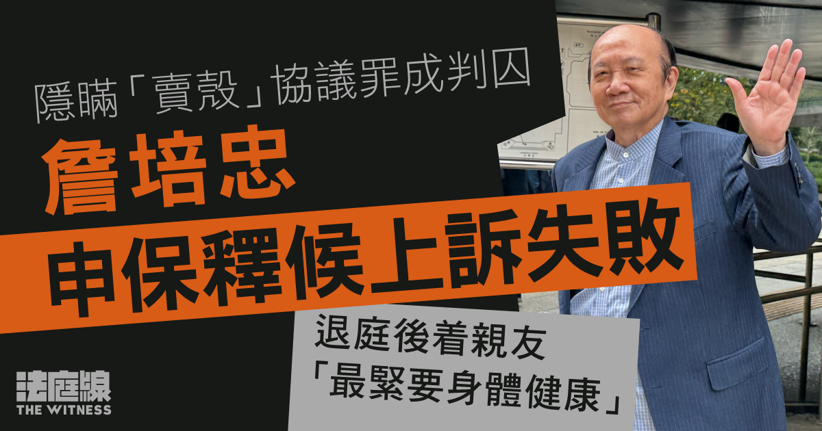 詹培忠隱瞞「賣殼」協議串謀欺詐罪成判囚　申保釋候上訴失敗