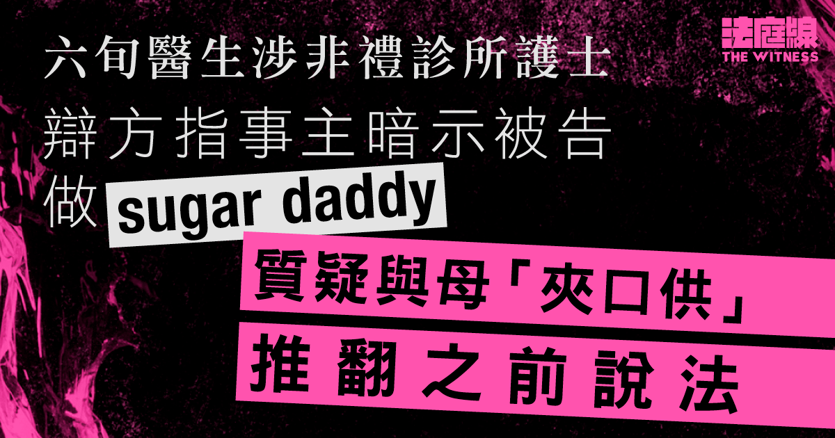 六旬醫生涉非禮診所護士　辯方指事主暗示被告做「sugar daddy」　質疑與母夾口供