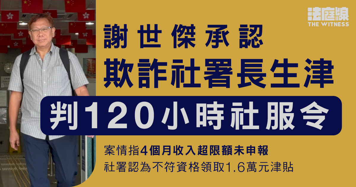 謝世傑認欺詐社署長者生活津貼　判120小時社服令　官一度質疑認罪基礎