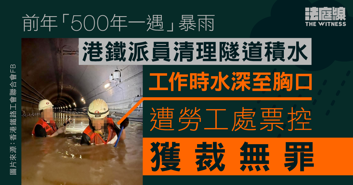 前年「500年一遇」暴雨派員清理隧道積水　港鐵遭勞工處票控　獲裁無罪兼得訟費