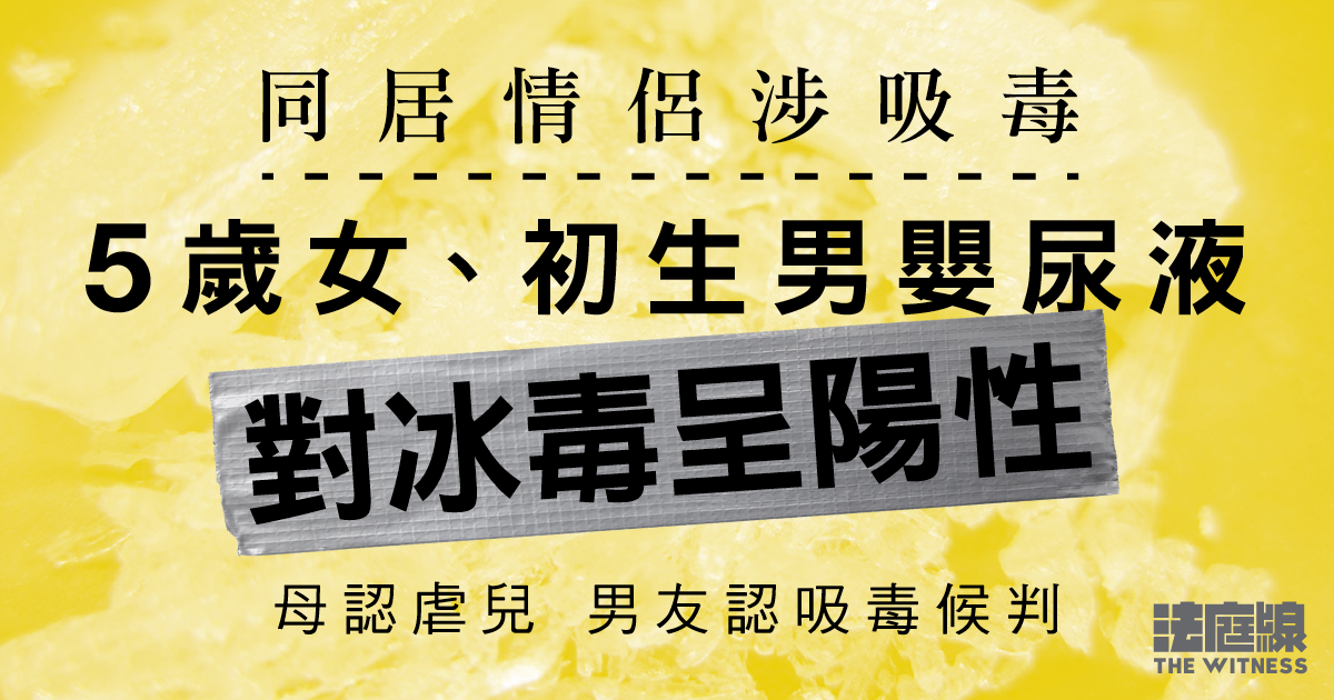 同居情侶涉吸毒　子女尿液呈陽性　母警誡下稱「可能吸咗二手冰毒」　認罪候判