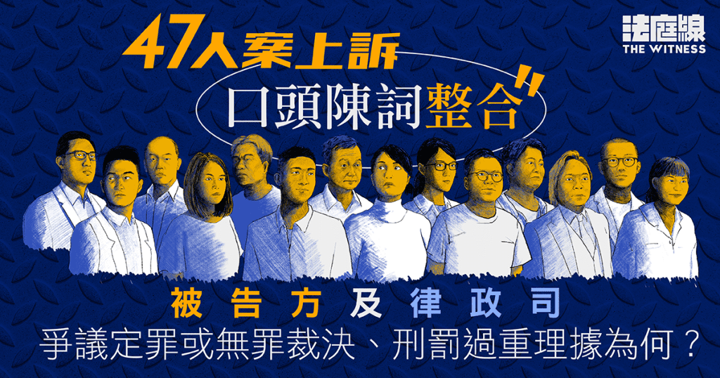 47人案上訴口頭陳詞整合　被告方及律政司爭議定罪或無罪裁決、刑罰過重理據為何？
