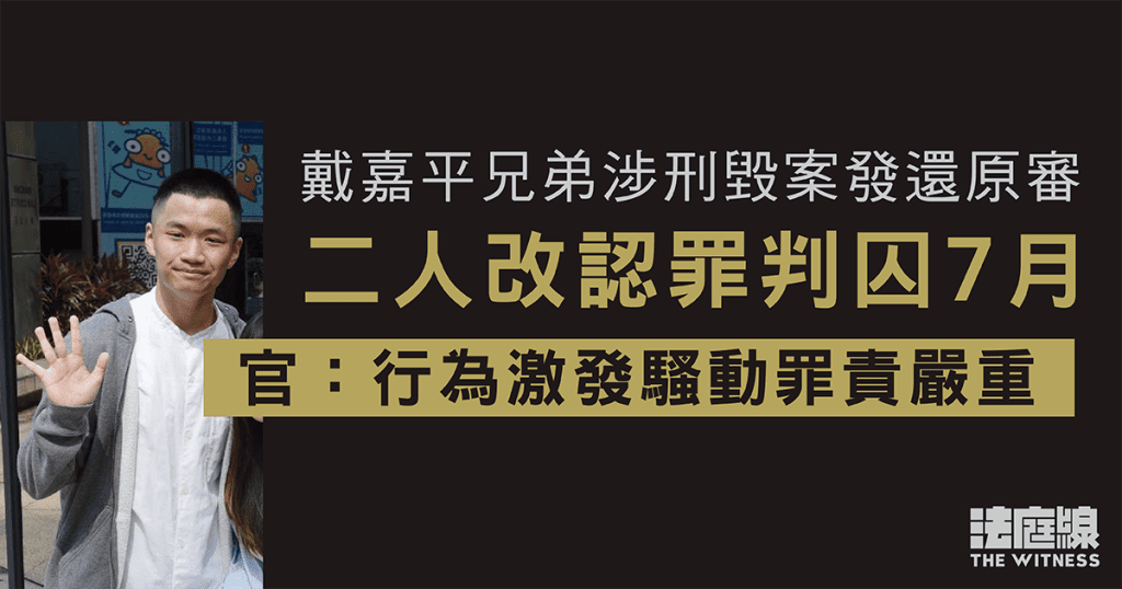 戴嘉平兄弟涉刑毀案發還原審 二人改認罪囚7月 官指行為激發騷動罪責嚴重