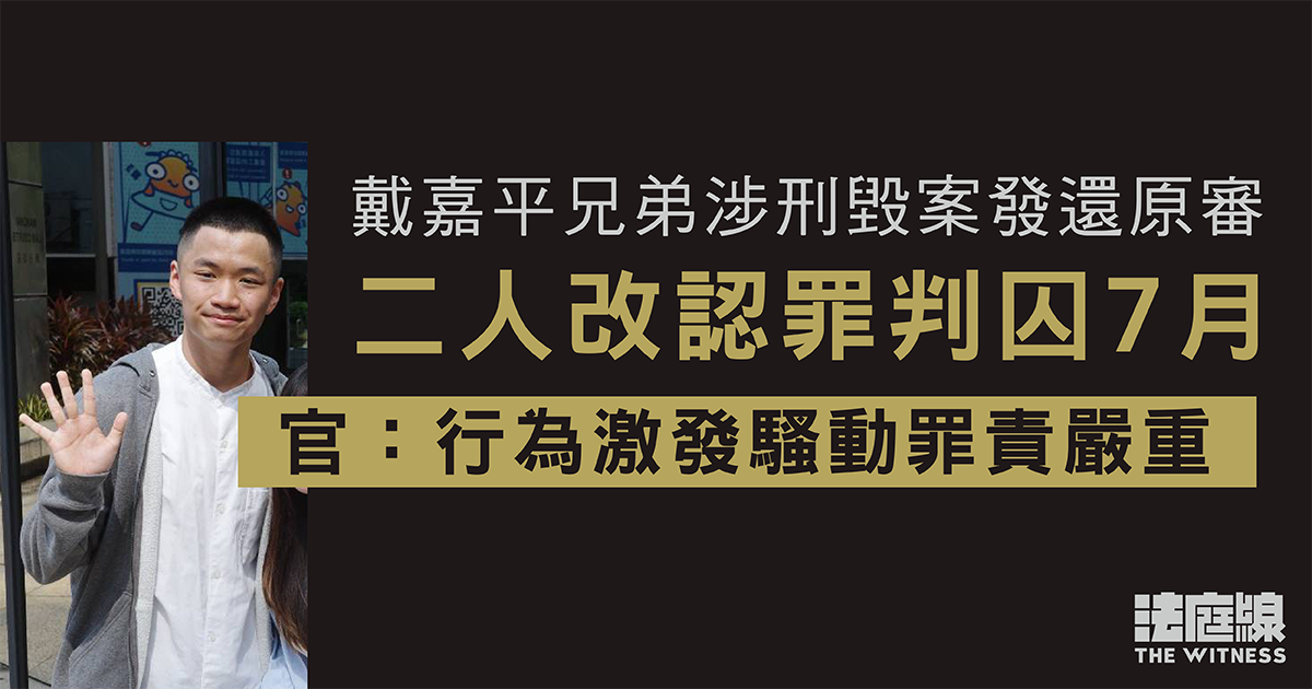 戴嘉平兄弟涉刑毀案發還原審　二人改認罪囚7月　官指行為激發騷動罪責嚴重