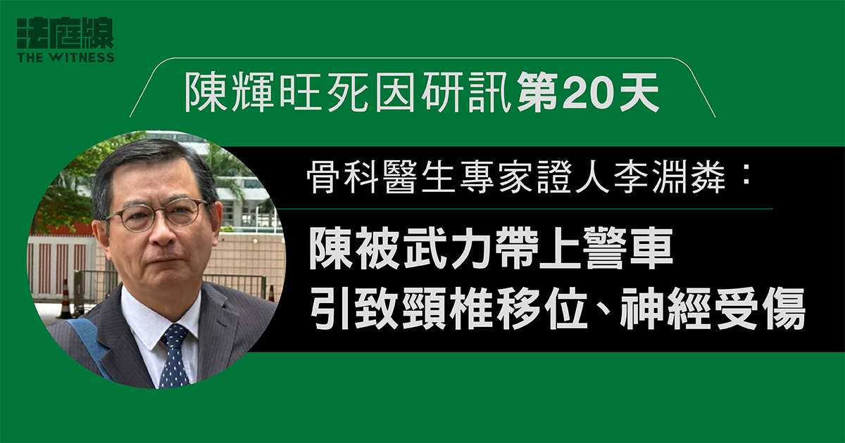 陳輝旺死因研訊｜骨科醫生證人李淵粦：陳被武力帶上警車　致頸椎移位、神經受傷