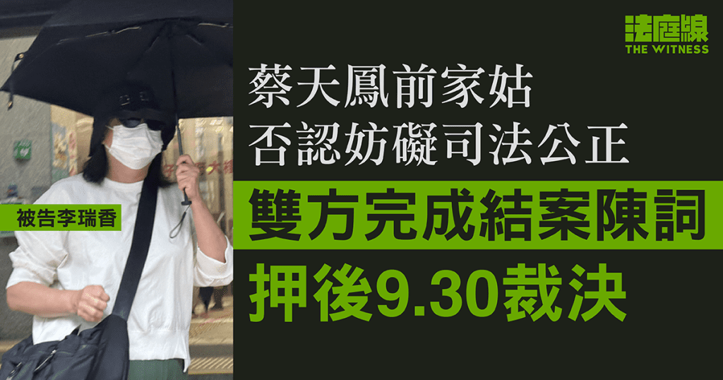 蔡天鳳前家姑否認妨礙司法公正 雙方完成結案陳詞 押後9.30裁決