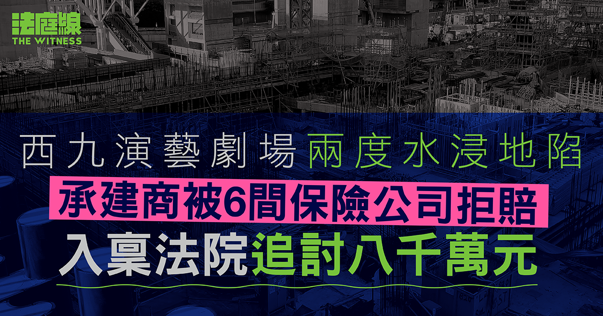 西九演藝劇場兩度水浸地陷　承建商被6間保險公司拒賠　入稟法院追討八千萬元