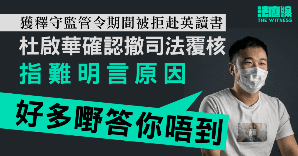 獲釋守監管令期間被拒赴英讀書 杜啟華確認撤司法覆核 指難明言原因