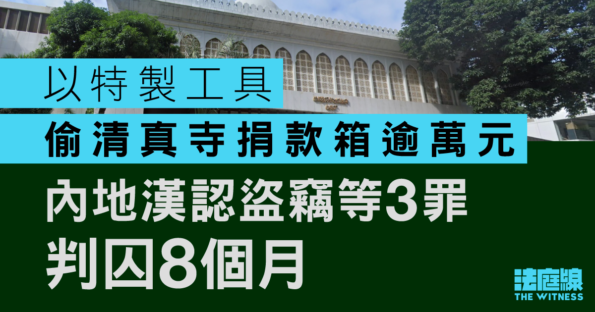 特製黏性膠片吊放捐款箱偷清真寺逾萬元　內地漢認盜竊等3罪判囚8個月　