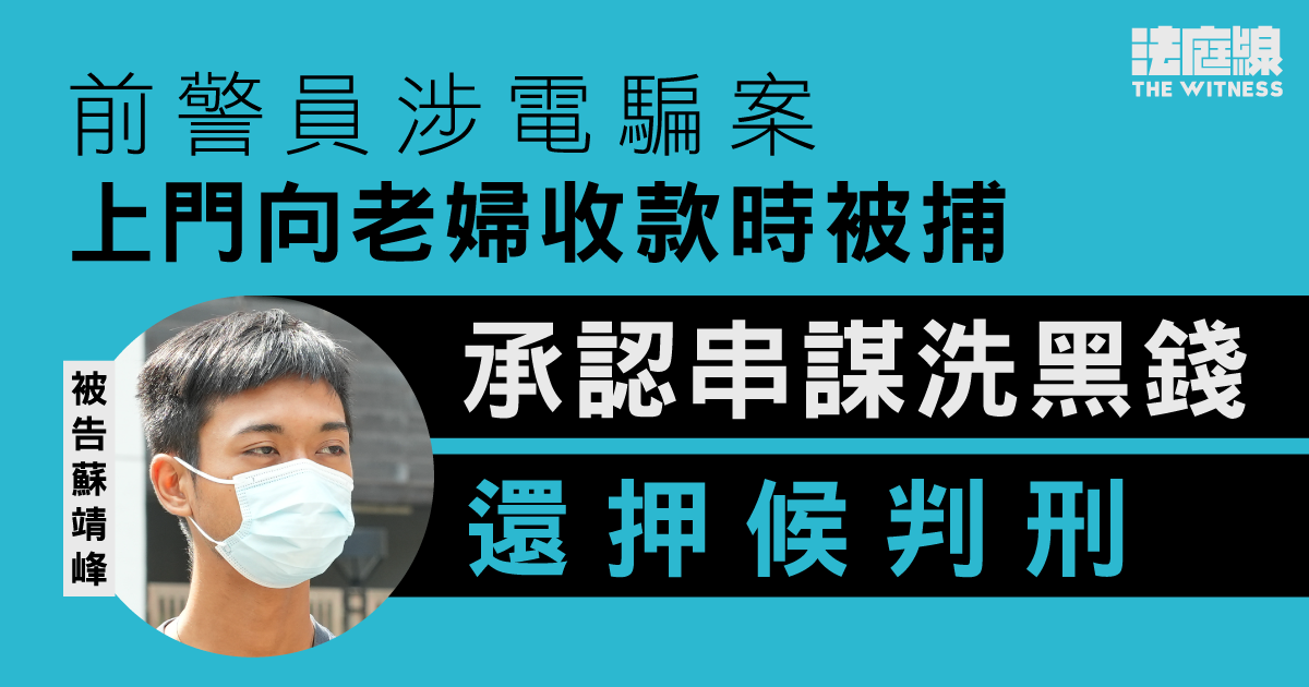 前警員涉電騙案　上門向老婦收款時被捕　承認串謀洗黑錢還押候判刑
