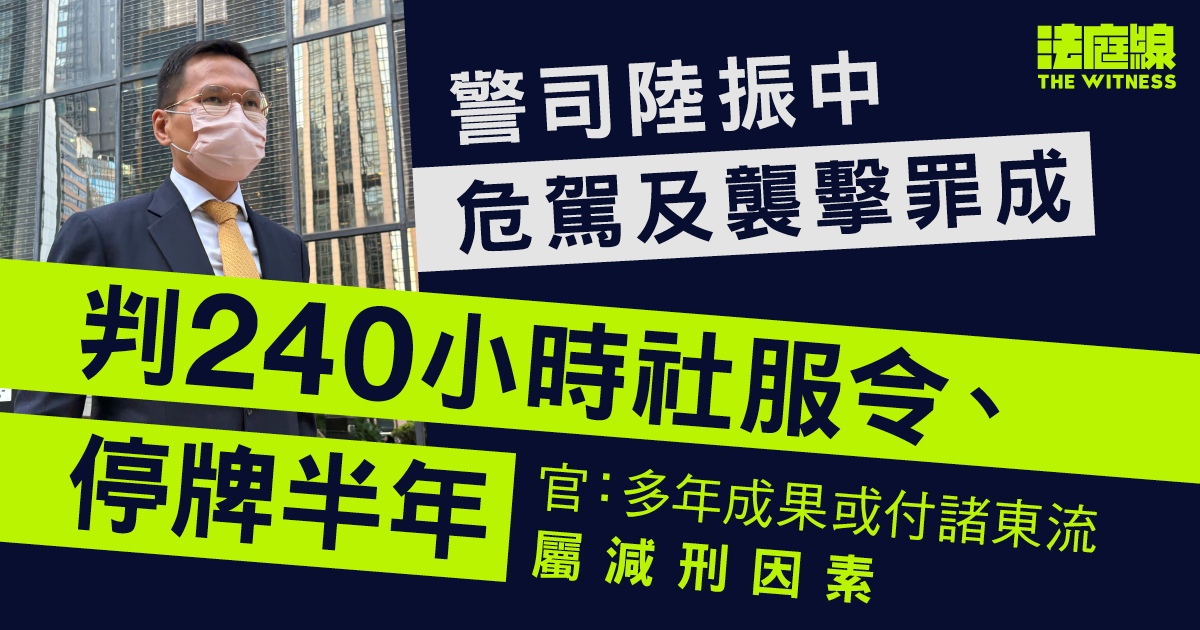 警司陸振中危駕及襲擊罪成　判240小時社服令、停牌半年　官：多年成果或付諸東流