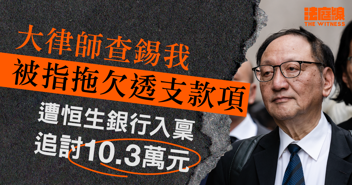 大律師查錫我被指拖欠透支款項　遭恒生銀行入稟追討10.3萬元