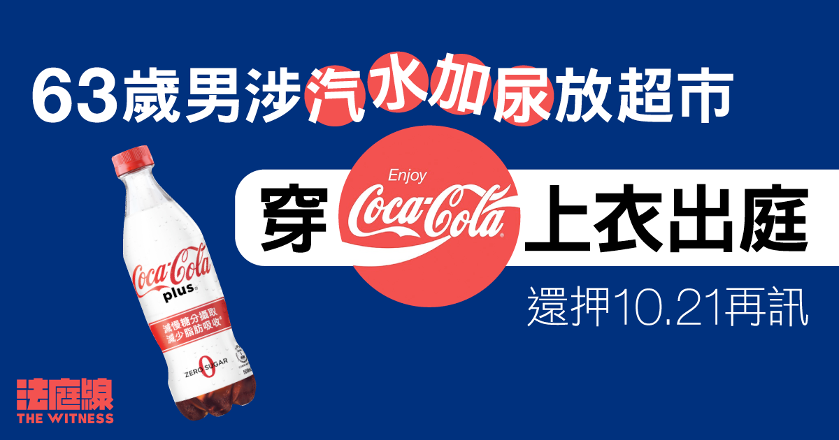 63歲男涉汽水加尿放超市　穿「Enjoy Coca-Cola」上衣出庭　還押10.21再訊