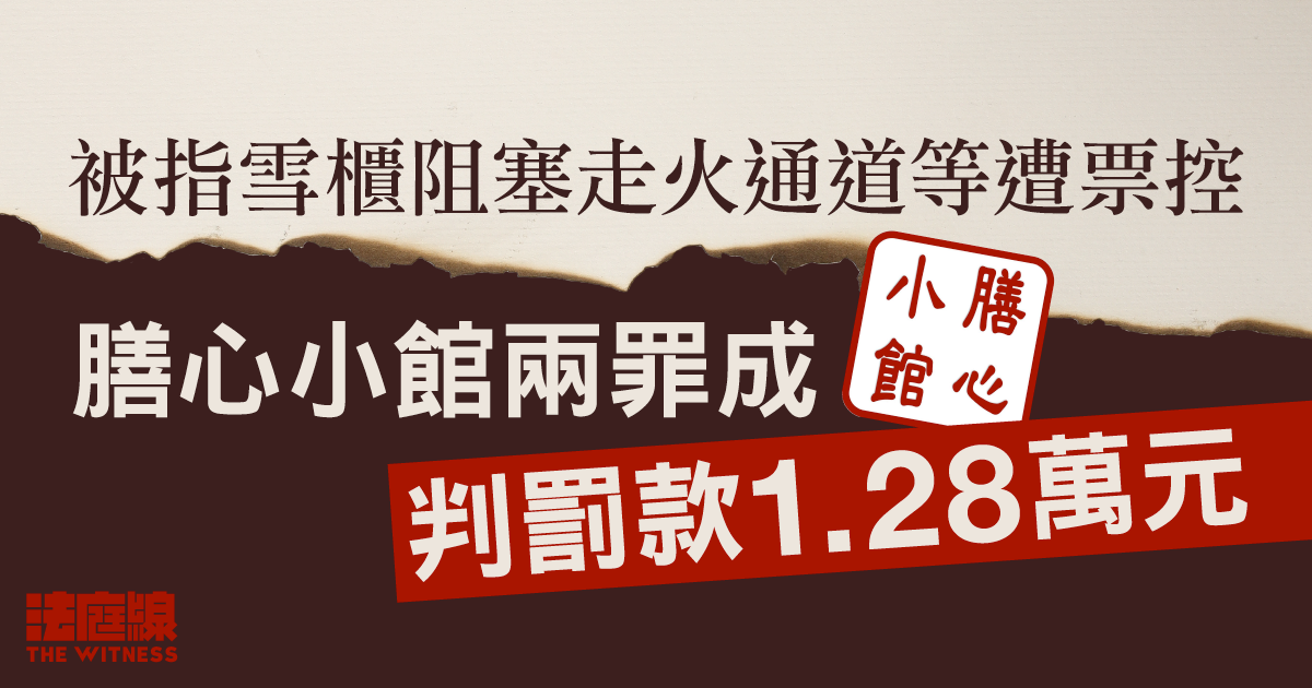 被指雪櫃阻塞走火通道等遭票控　膳心小館兩罪成　判罰款1.28萬元