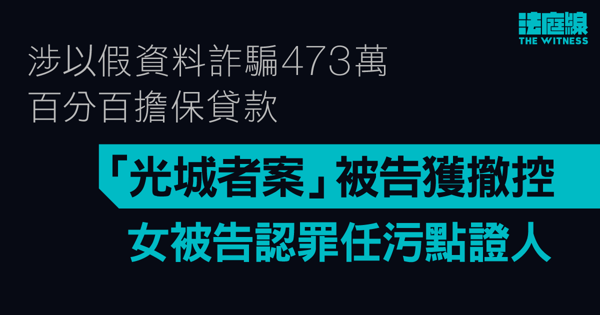 涉以假資料詐騙473萬百分百擔保貸款　「光城者案」被告獲撤控　女被告認罪任污點證人