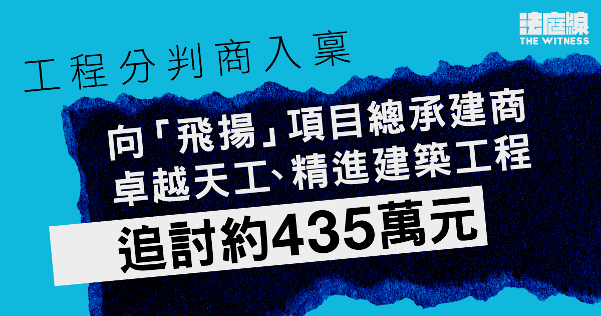 工程分判商入稟　向「飛揚」項目總承建商卓越天工、精進建築工程追討約435萬元