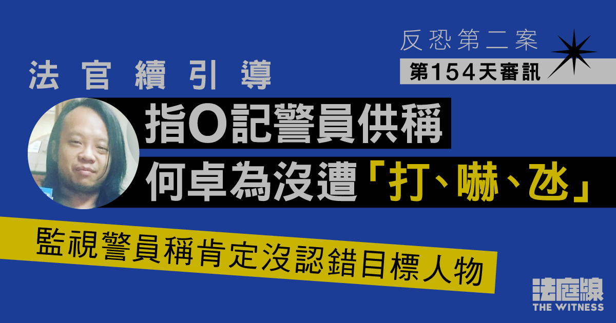反恐第二案｜官續引導　指O記警供稱何卓為沒遭打、嚇、氹　監視警稱肯定沒認錯人