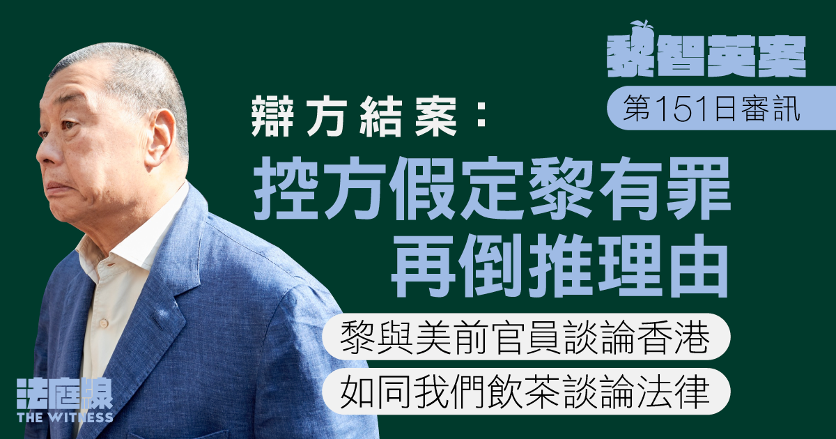 黎智英案|辯方:控方假定黎有罪再倒推理由 黎與美前官員談論香港 如同我們飲茶談法律