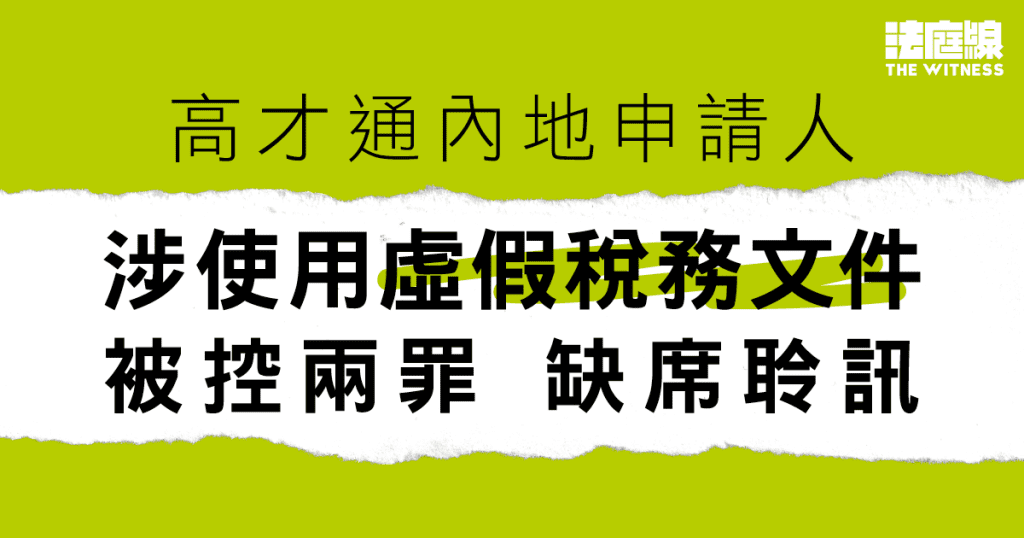 高才通內地申請人涉使用虛假稅務文件 被控使用虛假文書等兩罪 缺席聆訊