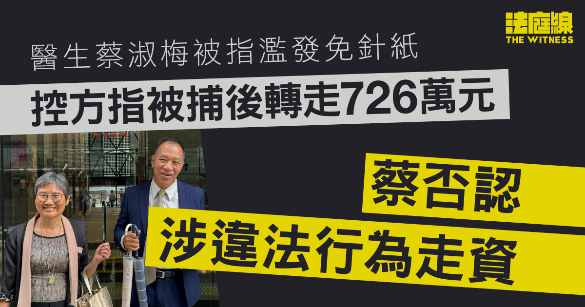 醫生蔡淑梅被指濫發免針紙　控方指被捕後轉走726萬元　蔡否認涉違法行為走資　