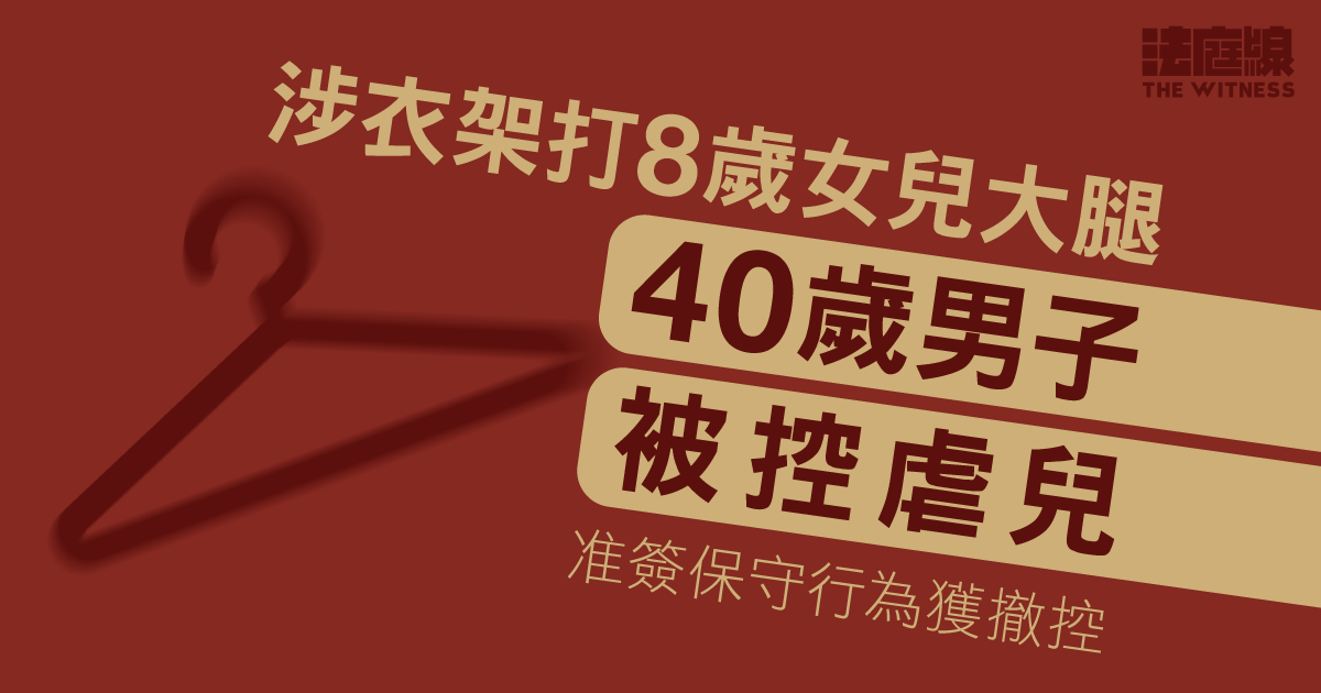 男子涉衣架打8歲女兒被控虐兒　准簽保守行為獲撤控