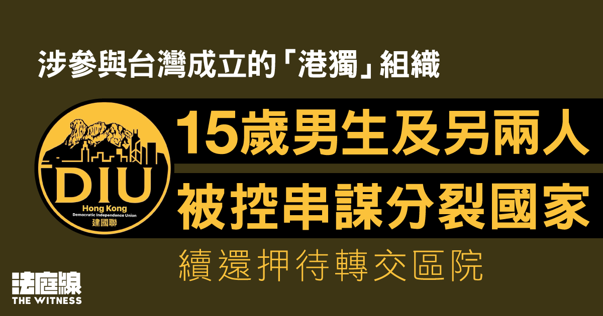 涉參與台灣成立的「港獨」組織　15歲男生及另兩人被控串謀分裂國家　還押待轉交區院
