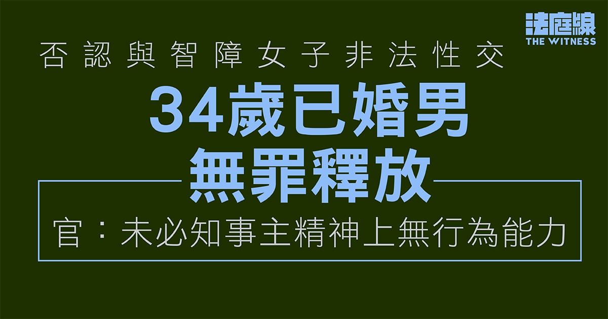 否認與智障女子非法性交　34歲已婚男無罪釋放　官：未必知事主精神上無行為能力