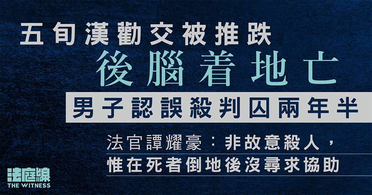 五旬漢勸交被推跌後腦着地亡　男子認誤殺判囚兩年半　庭上透露還押時喪父