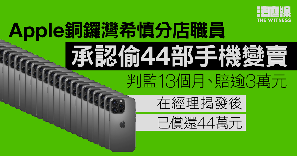 Apple銅鑼灣希慎分店職員　認偷44部手機變賣　判監13個月、賠逾3萬元