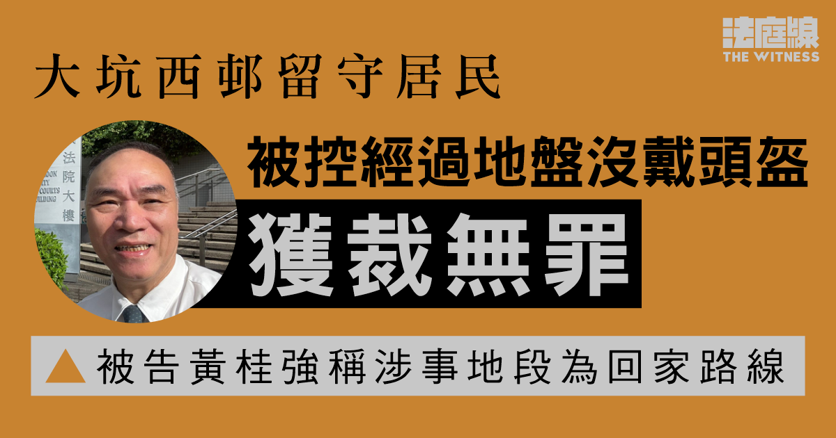 大坑西邨留守居民被控經過地盤沒戴頭盔、獲裁無罪　被告稱涉事地段為回家路線