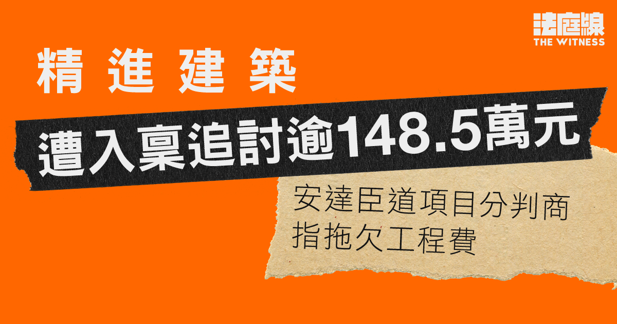 精進建築遭入稟追討逾148.5萬元　安達臣道項目分判商指拖欠工程費
