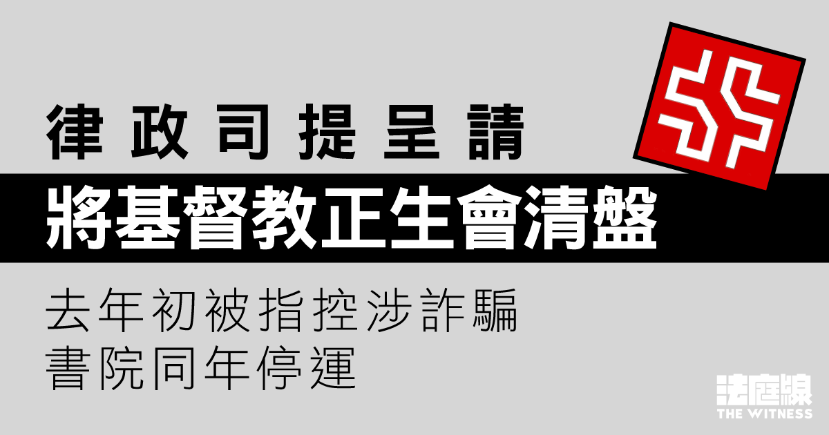 基督教正生會被律政司入稟呈請清盤　高院11.26聆訊　去年被指控涉詐騙、書院停運
