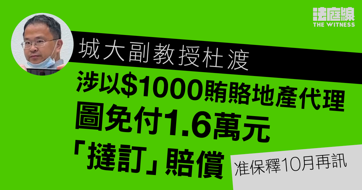 城大副教授涉以1000元賄賂地產代理　圖免付1.6萬元「撻訂」賠償　准保釋候訊