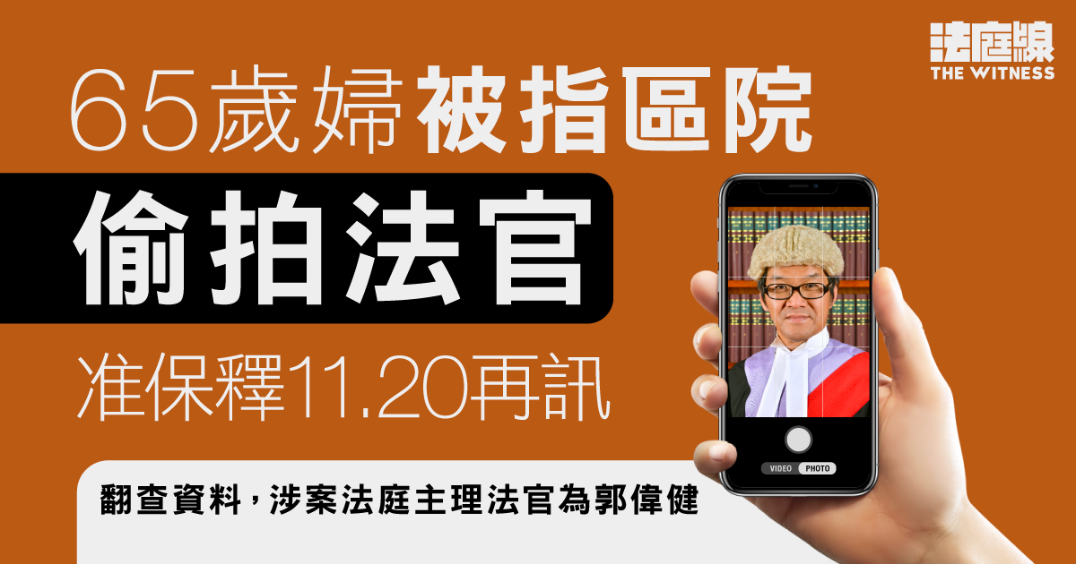 65歲婦被指區院偷拍法官　控方稱需時索法律意見獲批　被告准保釋11.20再訊