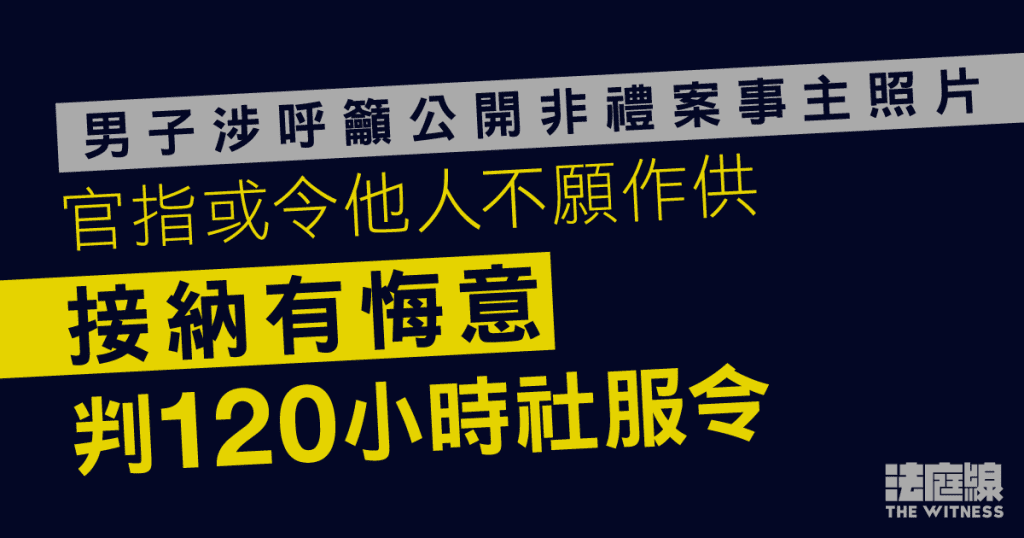 男子涉呼籲公開非禮案事主照片　官指罪行嚴重或令他人不願作供　接納有悔意判社服令